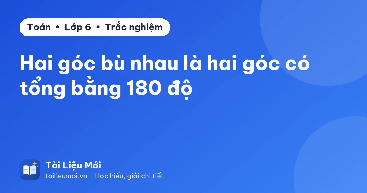Hai góc bù nhau là hai góc có tổng bằng 180 độ