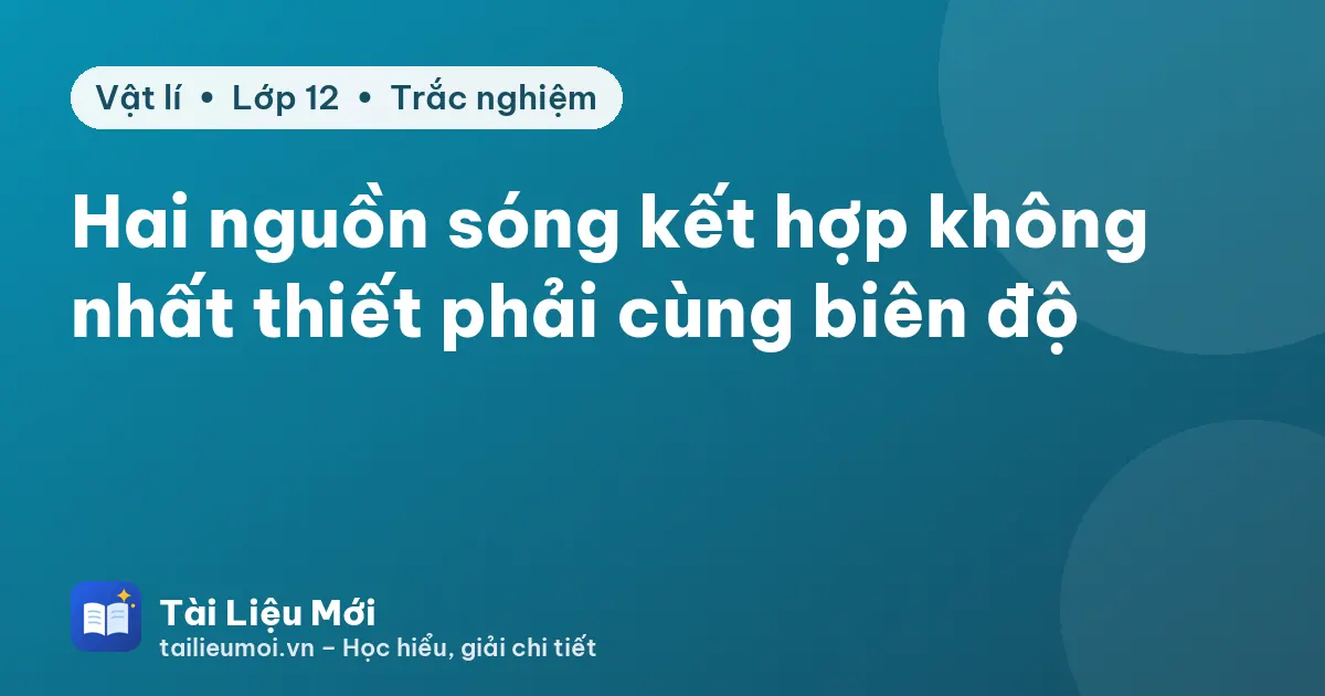 Hai nguồn sóng kết hợp không nhất thiết phải cùng biên độ