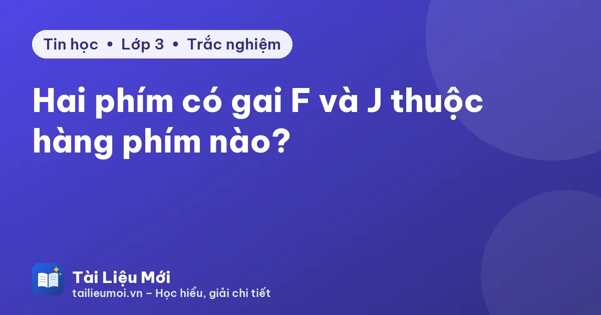 Hai phím có gai F và J thuộc hàng phím nào?