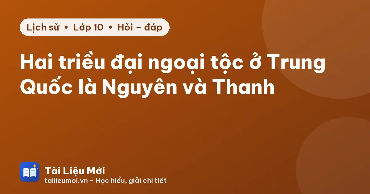 Hai triều đại ngoại tộc ở Trung Quốc là Nguyên và Thanh