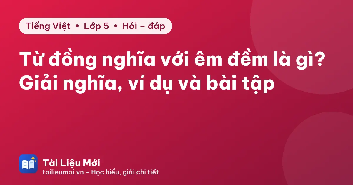 Từ đồng nghĩa với êm đềm là gì? Giải nghĩa, ví dụ và bài tập