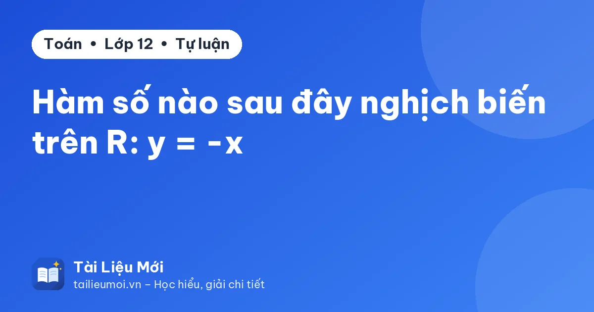 Hàm số nào sau đây nghịch biến trên R: y = -x