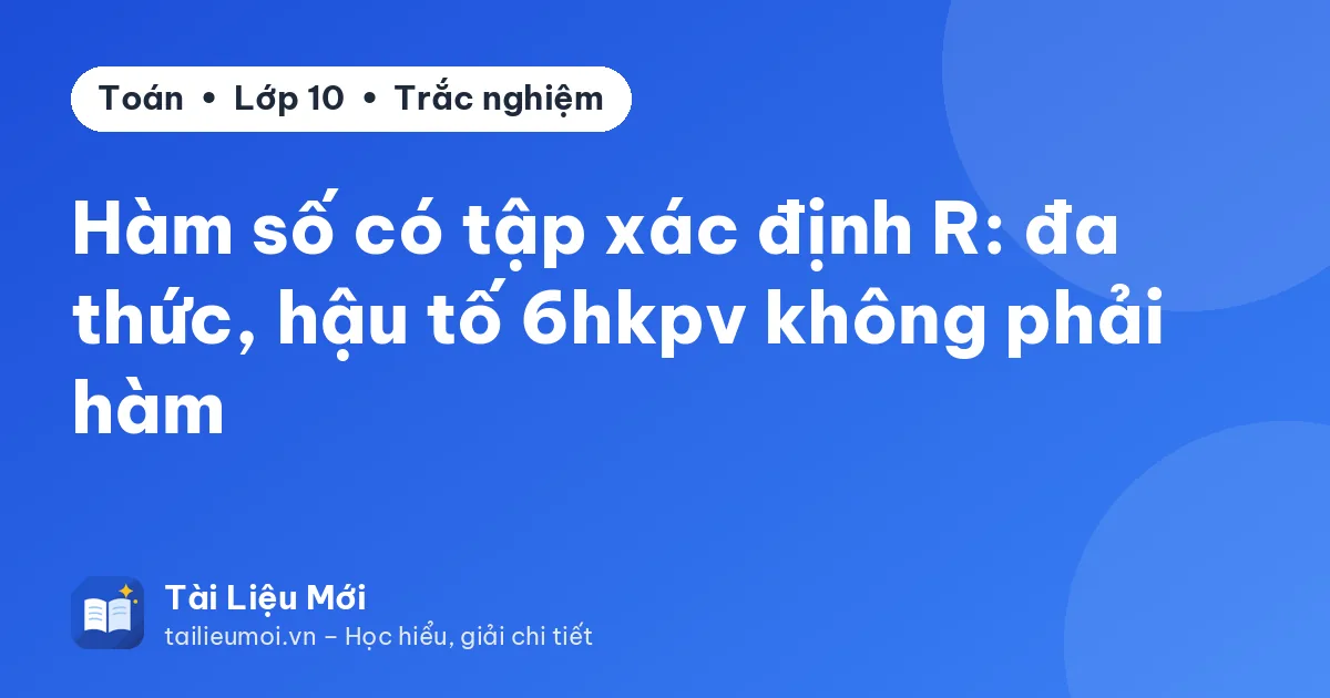 Hàm số có tập xác định R: đa thức, hậu tố 6hkpv không phải hàm