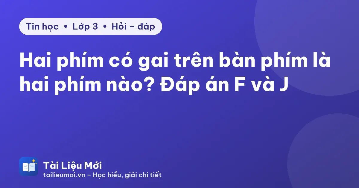 Hai phím có gai trên bàn phím là hai phím nào? Đáp án F và J