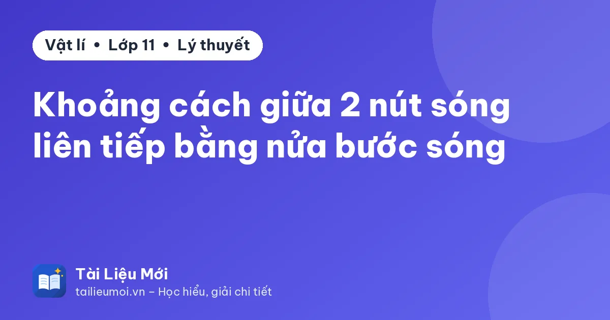 Khoảng cách giữa 2 nút sóng liên tiếp bằng nửa bước sóng