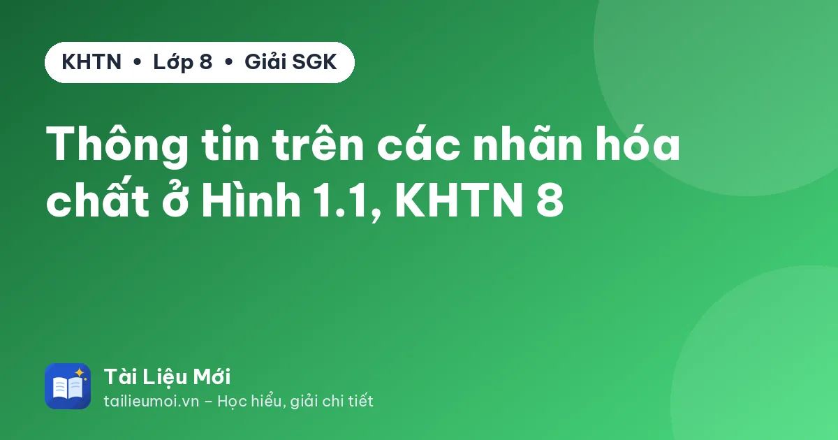 Thông tin trên các nhãn hóa chất ở Hình 1.1, KHTN 8