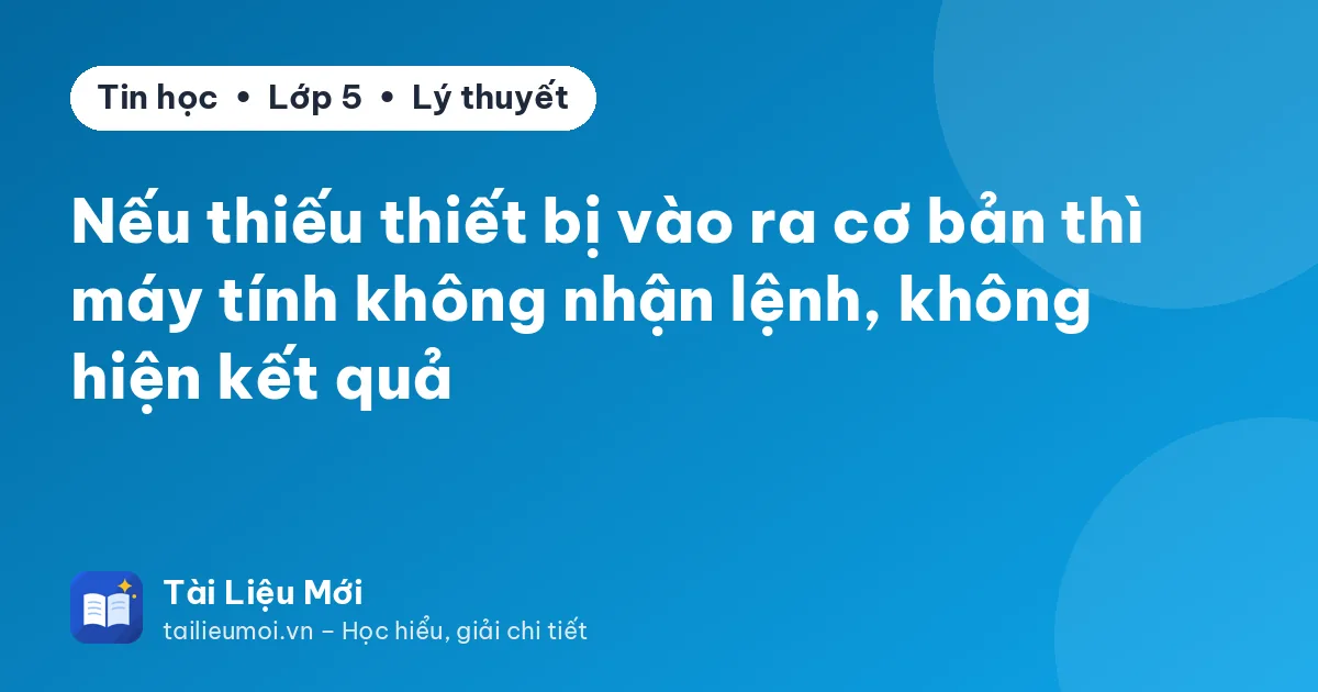 Nếu thiếu thiết bị vào ra cơ bản thì máy tính không nhận lệnh, không hiện kết quả