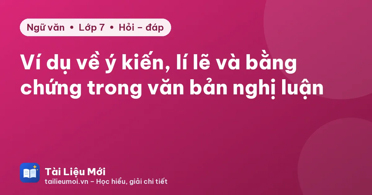Ví dụ về ý kiến, lí lẽ và bằng chứng trong văn bản nghị luận