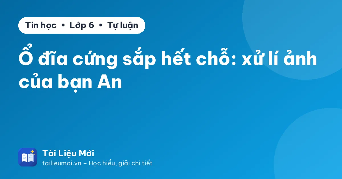Ổ đĩa cứng sắp hết chỗ: xử lí ảnh của bạn An