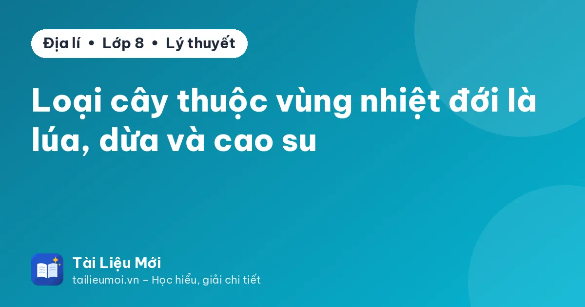 Loại cây thuộc vùng nhiệt đới là lúa, dừa và cao su
