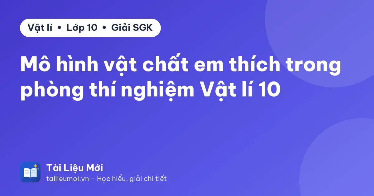 Mô hình vật chất em thích trong phòng thí nghiệm Vật lí 10
