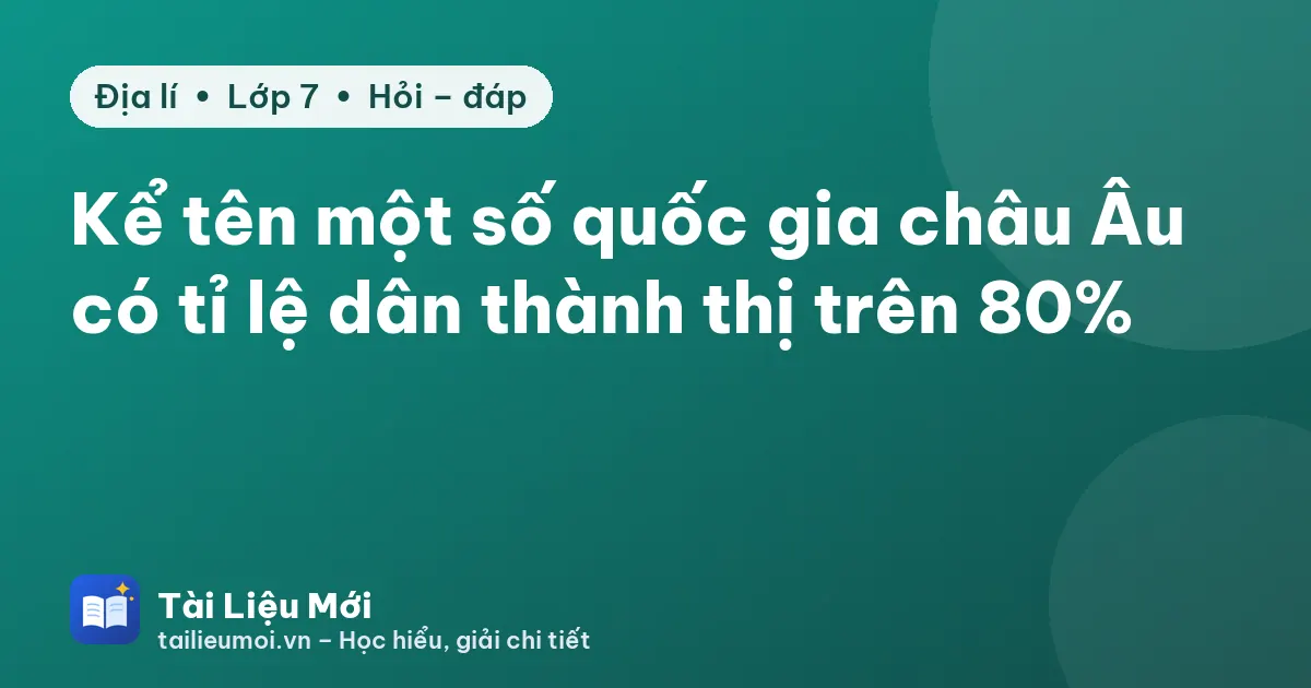 Kể tên một số quốc gia châu Âu có tỉ lệ dân thành thị trên 80%