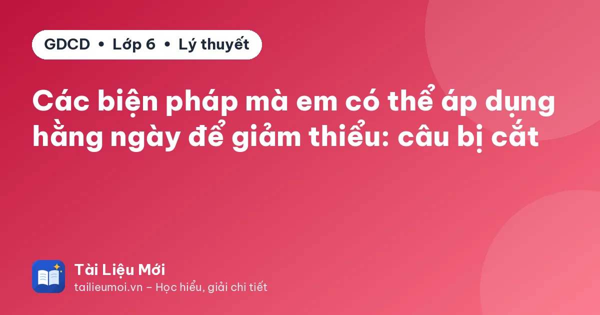 Các biện pháp mà em có thể áp dụng hằng ngày để giảm thiểu: câu bị cắt