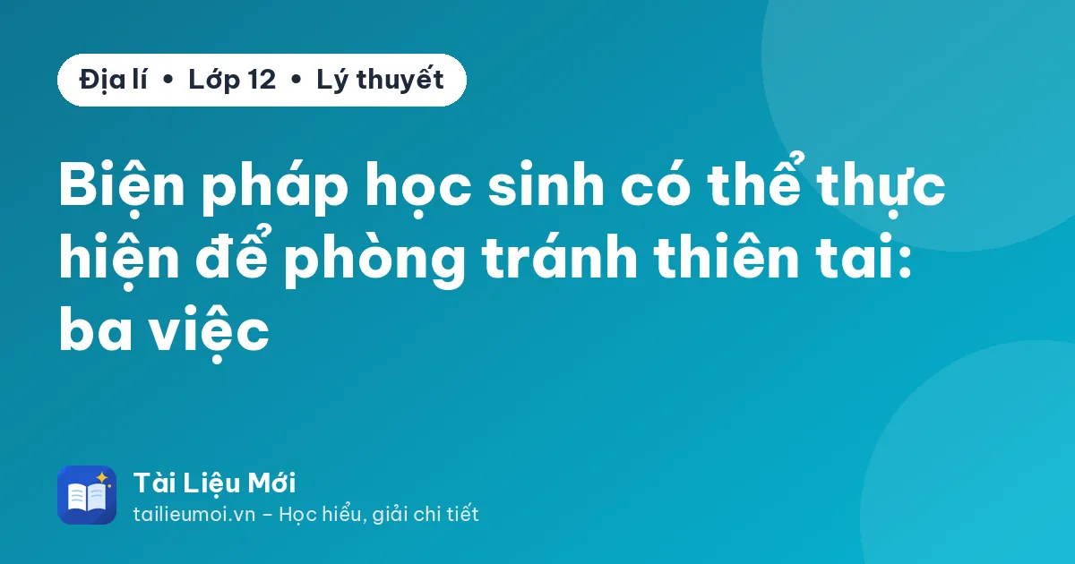 Biện pháp học sinh có thể thực hiện để phòng tránh thiên tai: ba việc