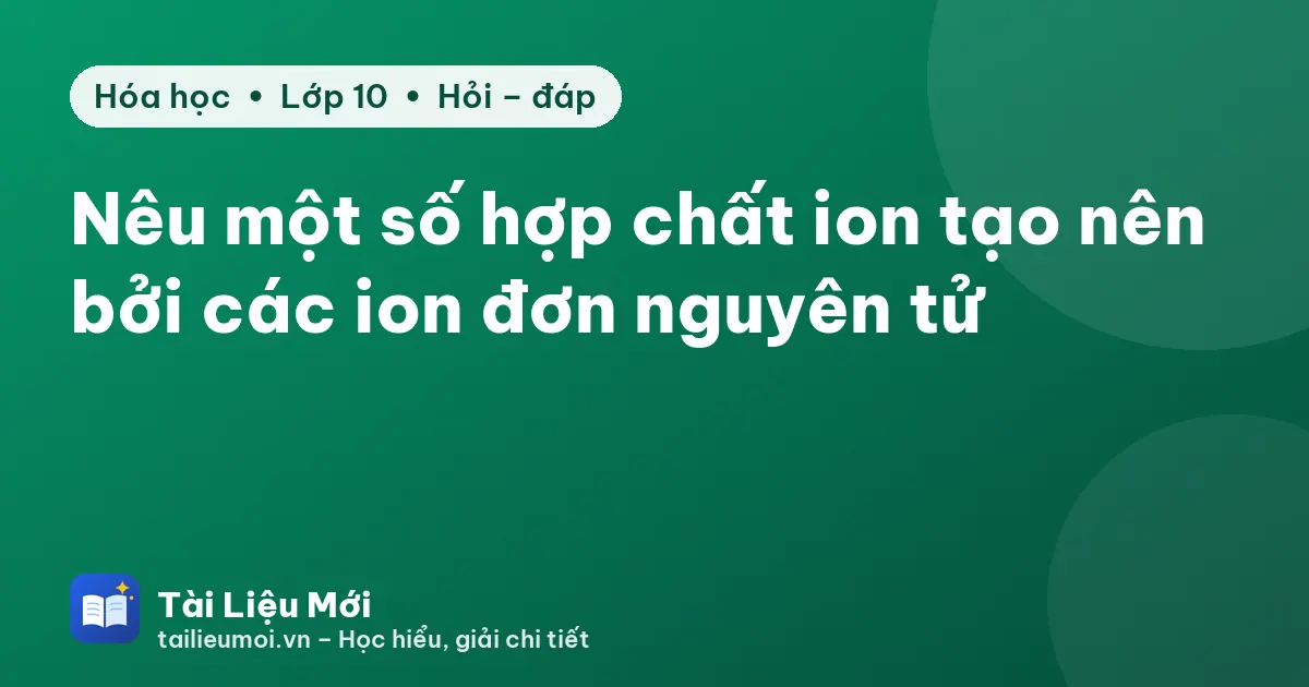 Nêu một số hợp chất ion tạo nên bởi các ion đơn nguyên tử