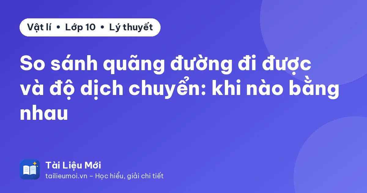 So sánh quãng đường đi được và độ dịch chuyển: khi nào bằng nhau