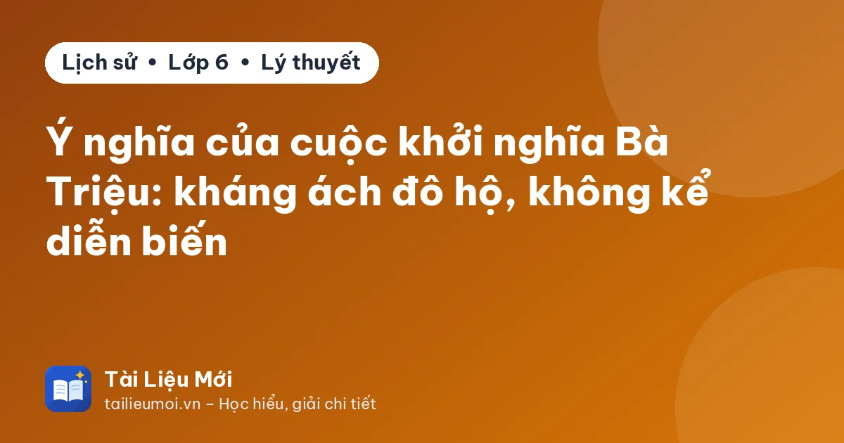 Ý nghĩa của cuộc khởi nghĩa Bà Triệu: kháng ách đô hộ, không kể diễn biến