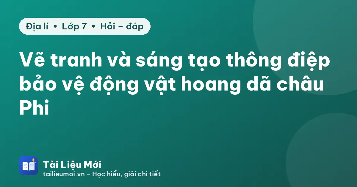 Vẽ tranh và sáng tạo thông điệp bảo vệ động vật hoang dã châu Phi
