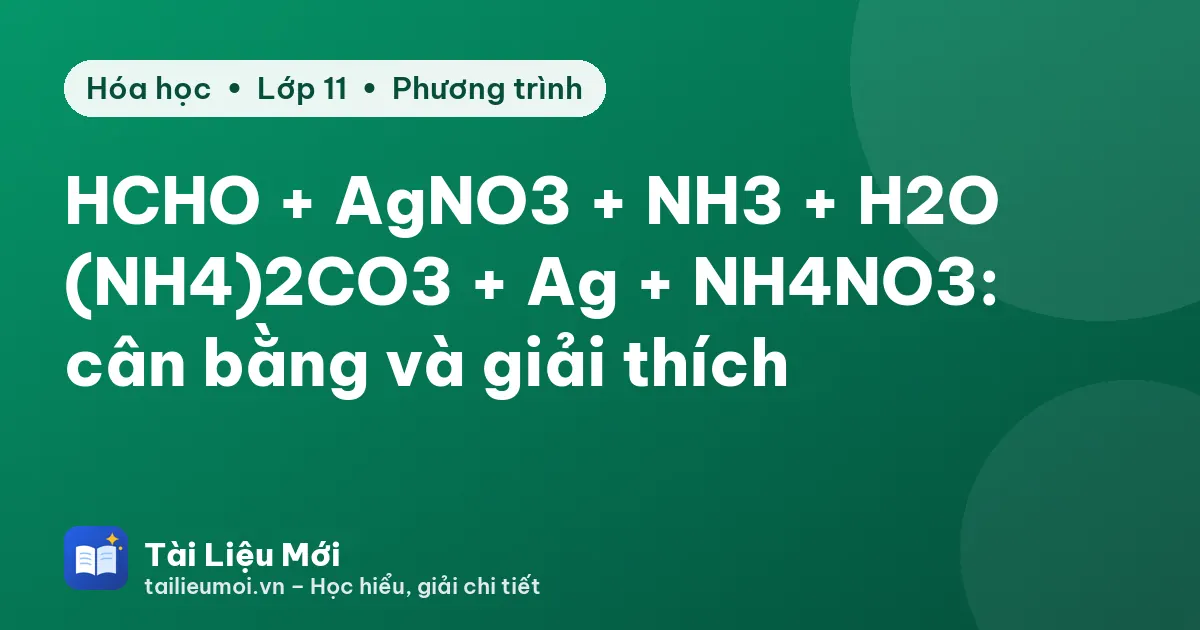 HCHO + AgNO3 + NH3 + H2O → (NH4)2CO3 + Ag + NH4NO3: cân bằng và giải thích
