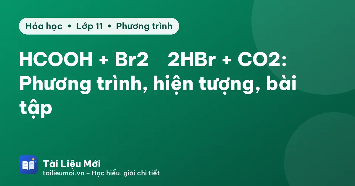 HCOOH + Br2 → 2HBr + CO2: Phương trình, hiện tượng, bài tập