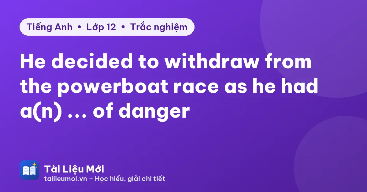 He decided to withdraw from the powerboat race as he had a(n) ... of danger