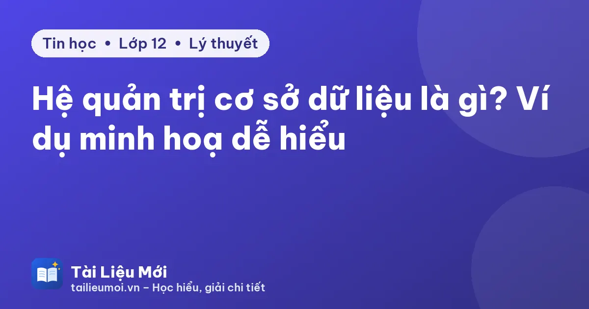 Hệ quản trị cơ sở dữ liệu là gì? Ví dụ minh hoạ dễ hiểu