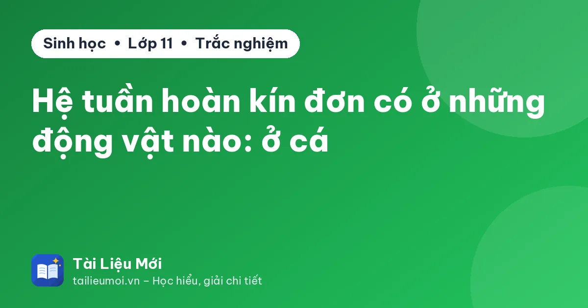 Hệ tuần hoàn kín đơn có ở những động vật nào: ở cá