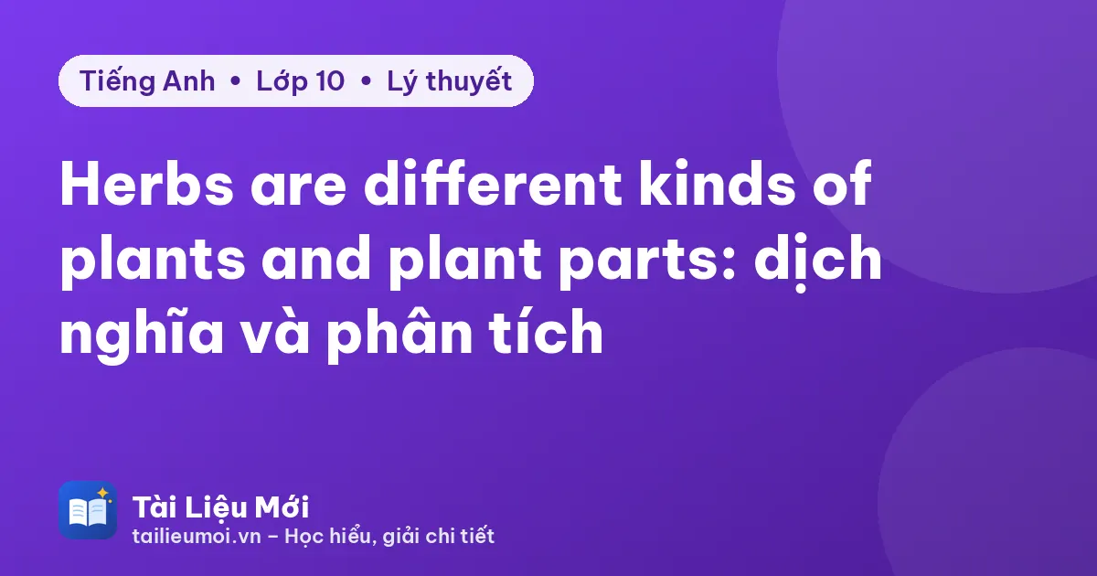 Herbs are different kinds of plants and plant parts: dịch nghĩa và phân tích