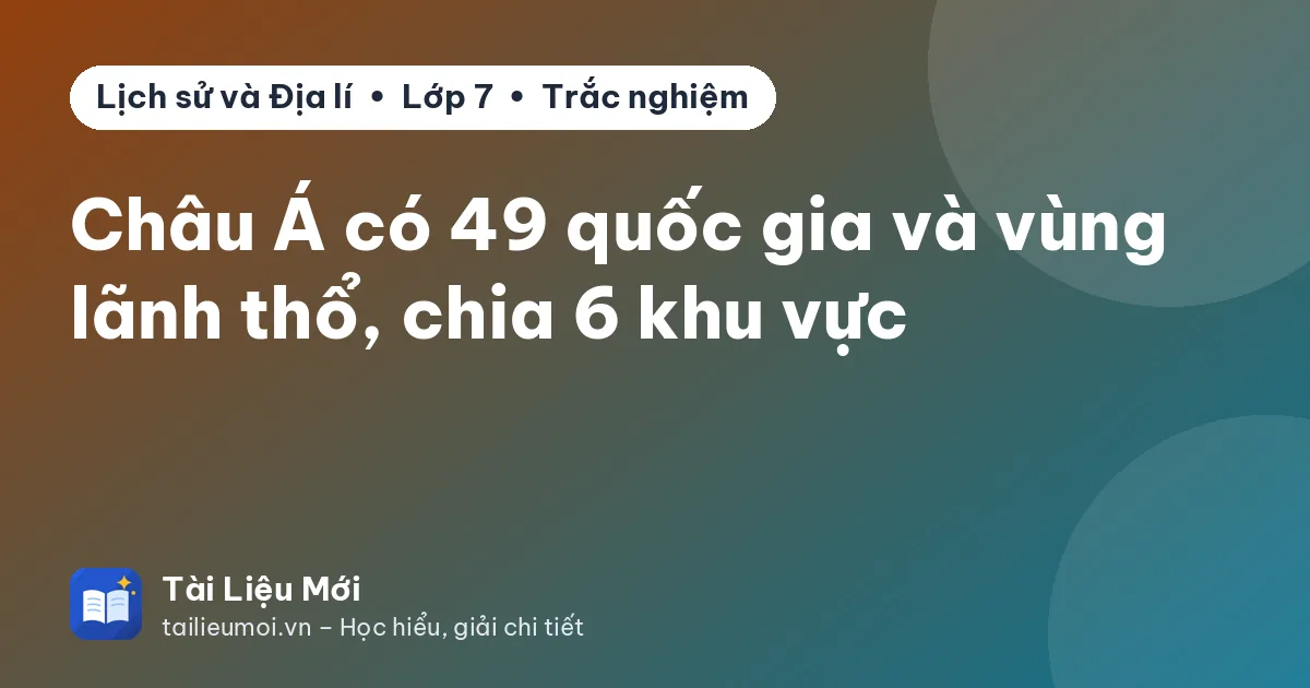 Châu Á có 49 quốc gia và vùng lãnh thổ, chia 6 khu vực