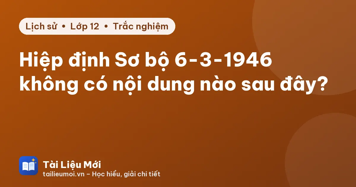 Hiệp định Sơ bộ 6-3-1946 không có nội dung nào sau đây?