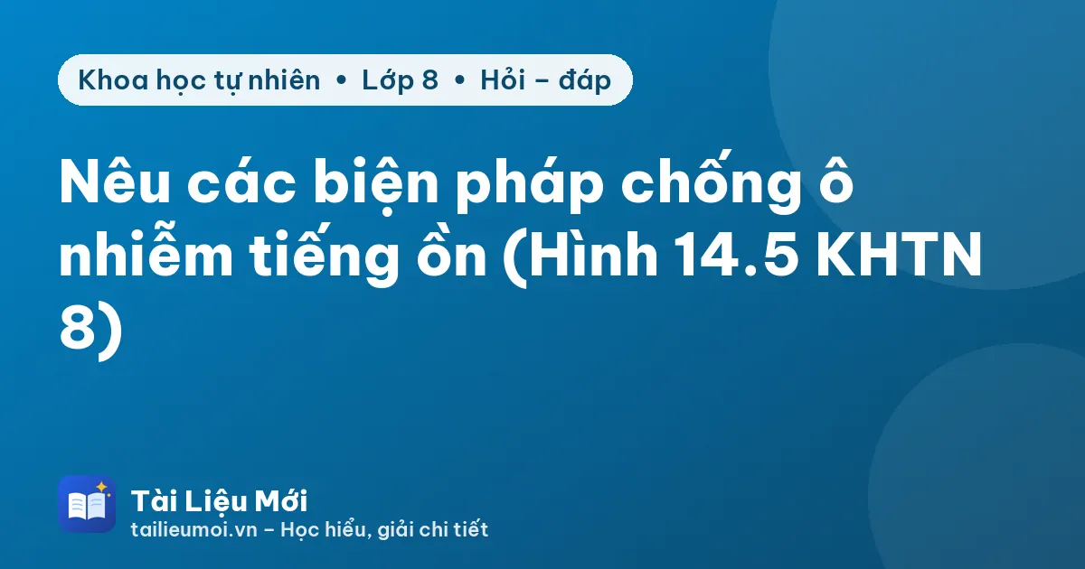 Nêu các biện pháp chống ô nhiễm tiếng ồn (Hình 14.5 KHTN 8)