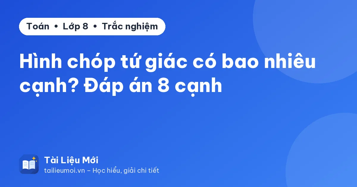 Hình chóp tứ giác có bao nhiêu cạnh? Đáp án 8 cạnh