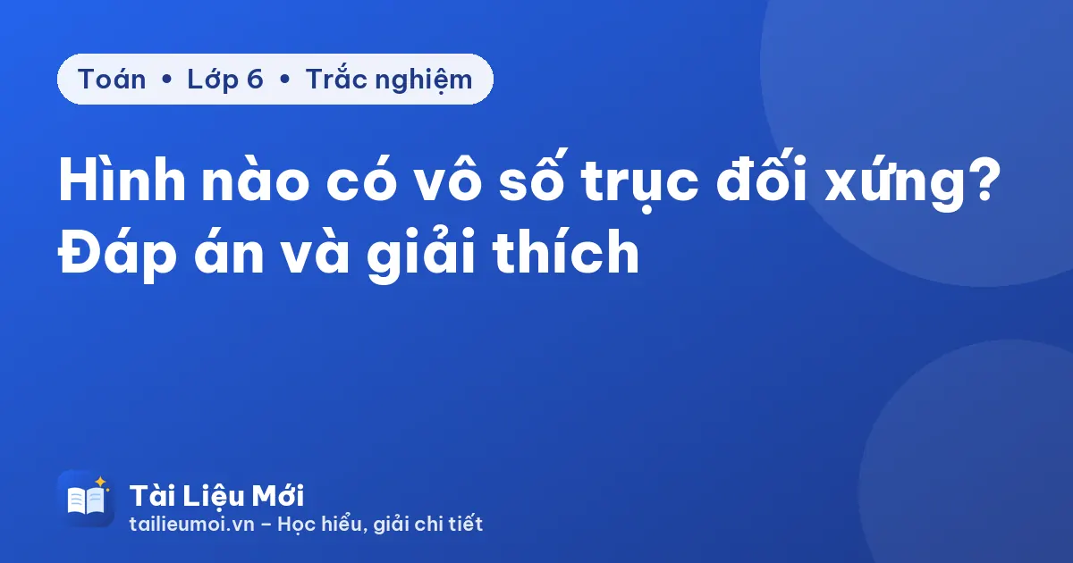 Hình nào có vô số trục đối xứng? Đáp án và giải thích