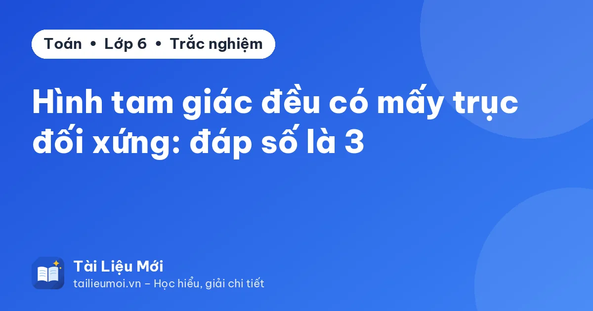 Hình tam giác đều có mấy trục đối xứng: đáp số là 3