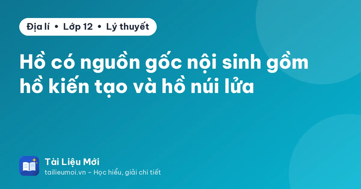 Hồ có nguồn gốc nội sinh gồm hồ kiến tạo và hồ núi lửa