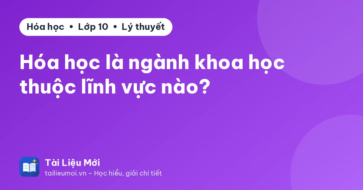 Hóa học là ngành khoa học thuộc lĩnh vực nào?