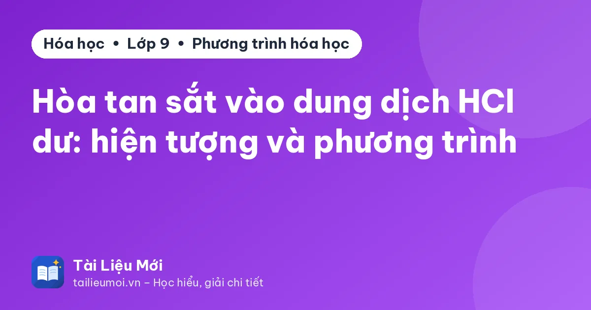 Hòa tan sắt vào dung dịch HCl dư: hiện tượng và phương trình
