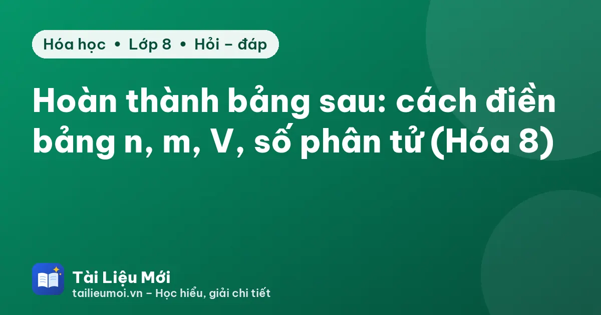 Hoàn thành bảng sau: cách điền bảng n, m, V, số phân tử (Hóa 8)
