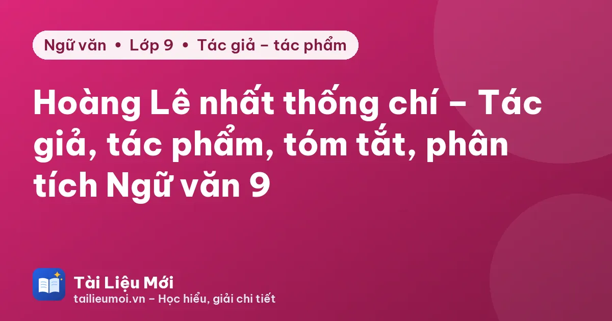 Hoàng Lê nhất thống chí – Tác giả, tác phẩm, tóm tắt, phân tích Ngữ văn 9