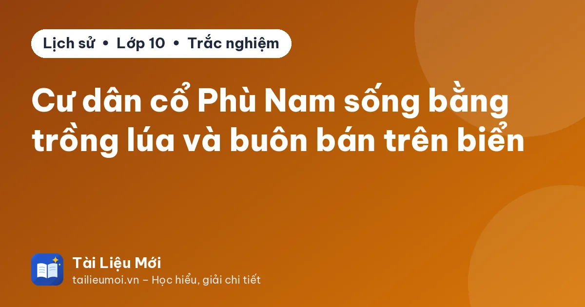 Cư dân cổ Phù Nam sống bằng trồng lúa và buôn bán trên biển