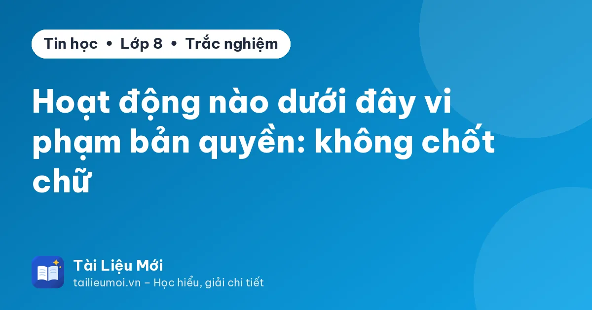 Hoạt động nào dưới đây vi phạm bản quyền: không chốt chữ