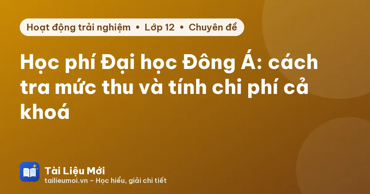 Học phí Đại học Đông Á: cách tra mức thu và tính chi phí cả khoá