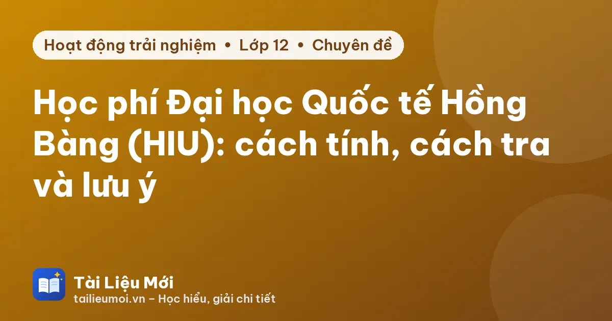 Học phí Đại học Quốc tế Hồng Bàng (HIU): cách tính, cách tra và lưu ý