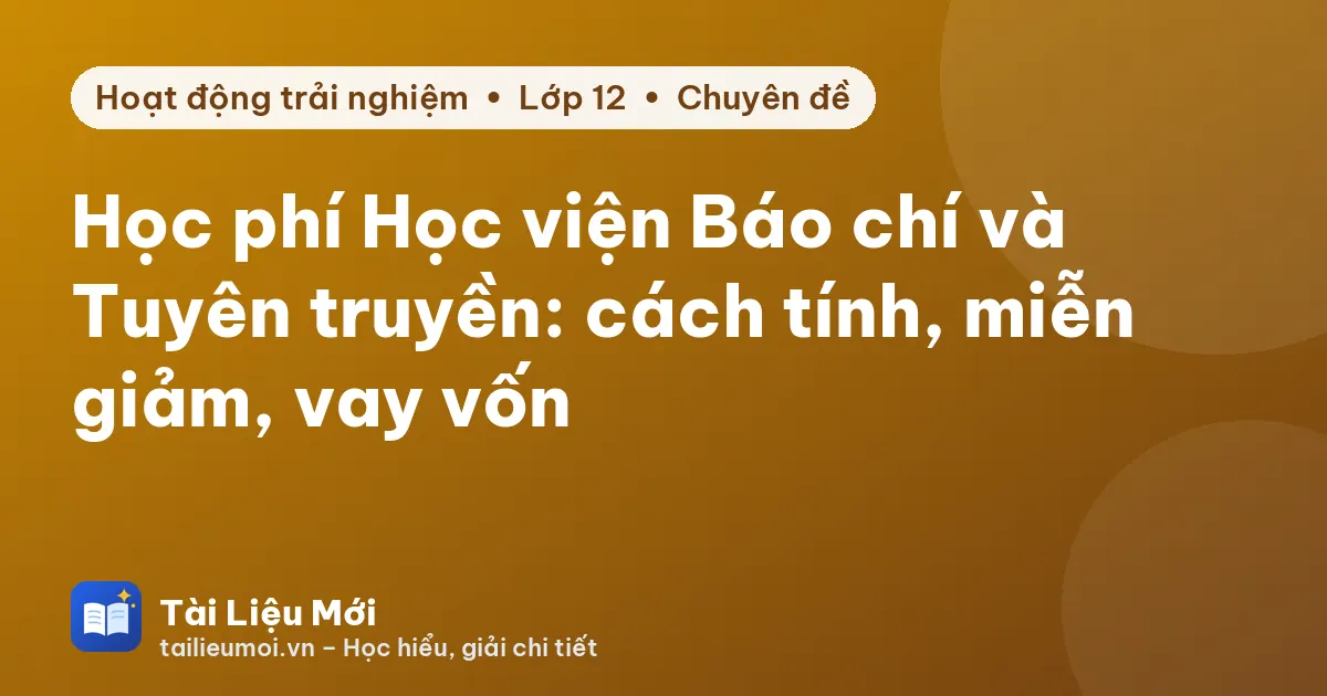 Học phí Học viện Báo chí và Tuyên truyền: cách tính, miễn giảm, vay vốn