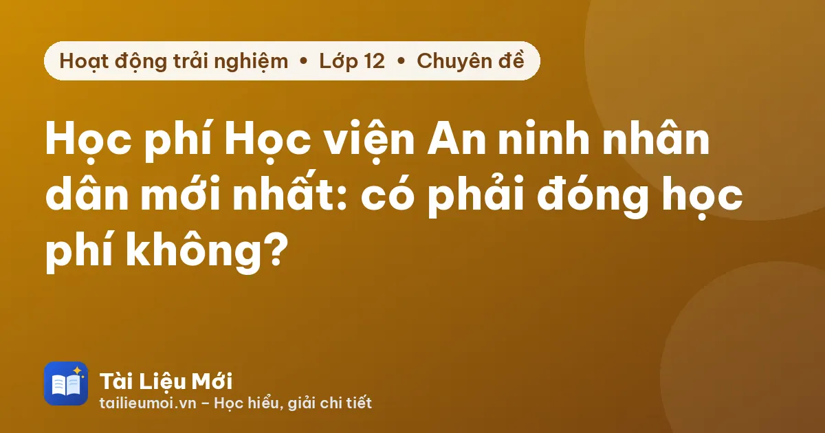 Học phí Học viện An ninh nhân dân mới nhất: có phải đóng học phí không?
