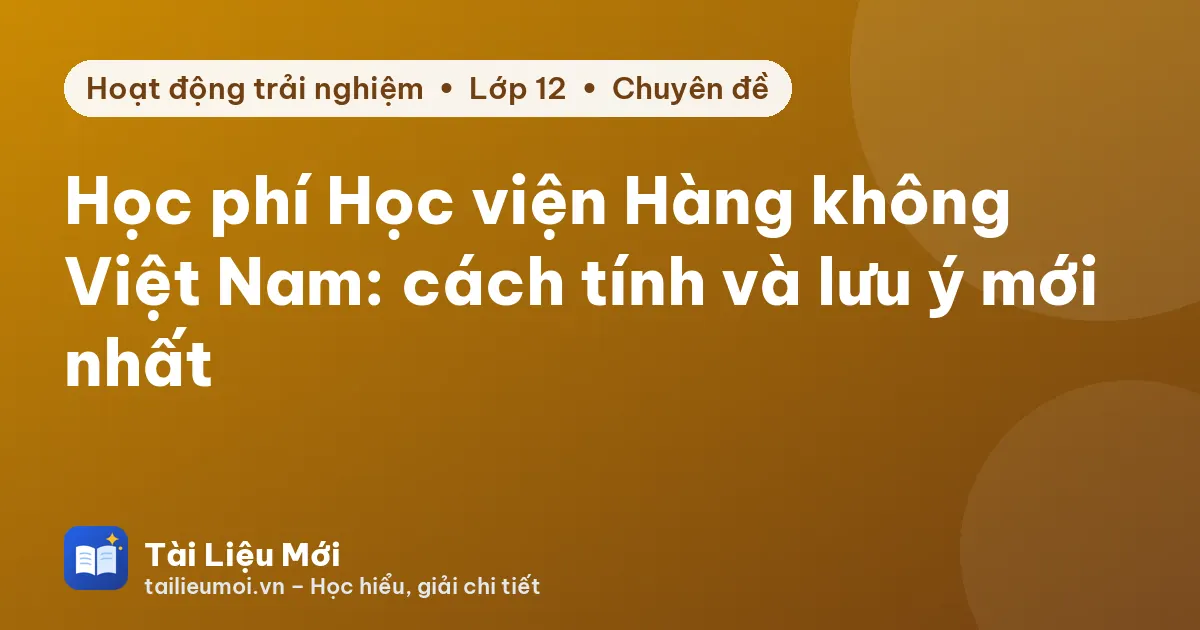 Học phí Học viện Hàng không Việt Nam: cách tính và lưu ý mới nhất