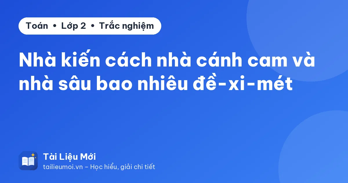 Nhà kiến cách nhà cánh cam và nhà sâu bao nhiêu đề-xi-mét