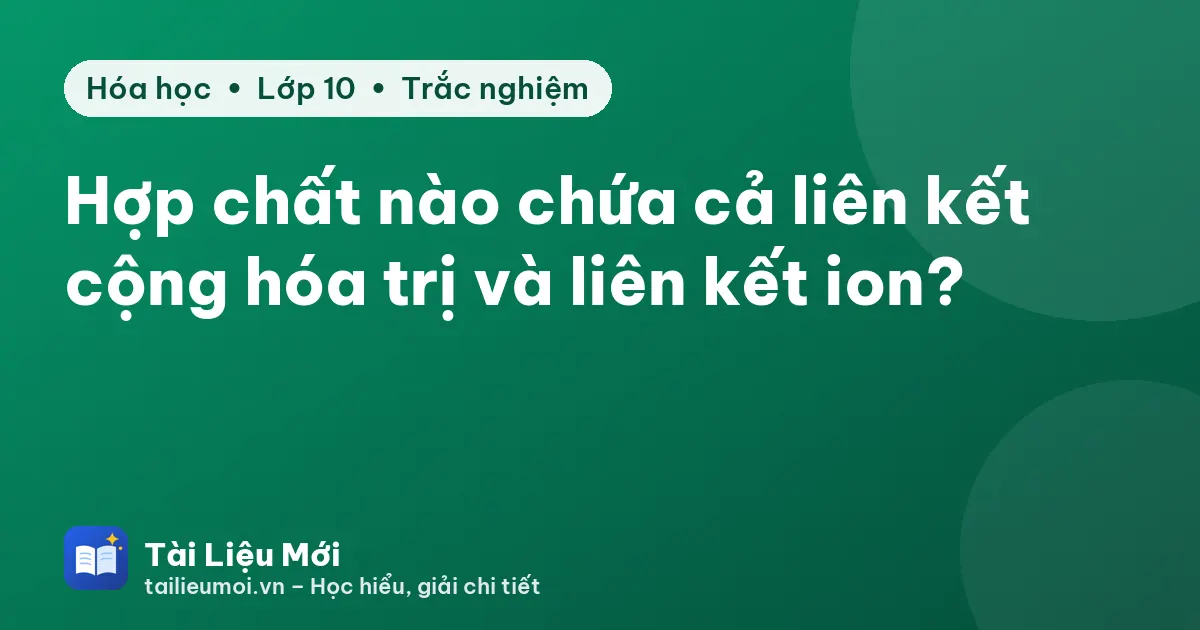 Hợp chất nào chứa cả liên kết cộng hóa trị và liên kết ion?