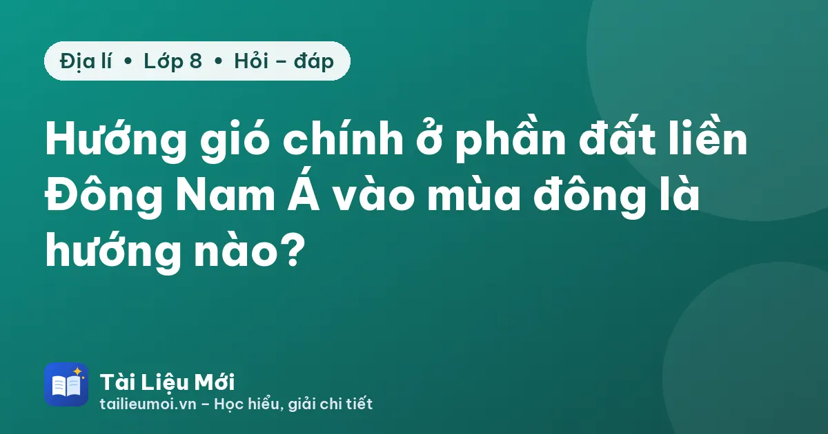 Hướng gió chính ở phần đất liền Đông Nam Á vào mùa đông là hướng nào?