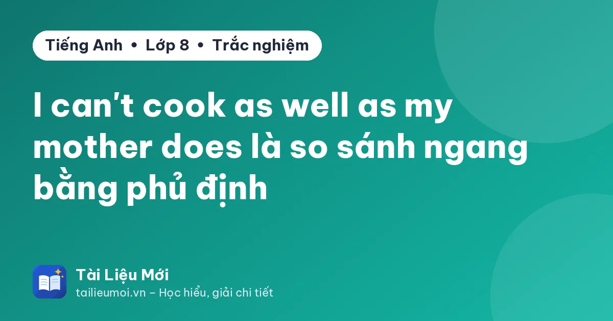 I can't cook as well as my mother does là so sánh ngang bằng phủ định